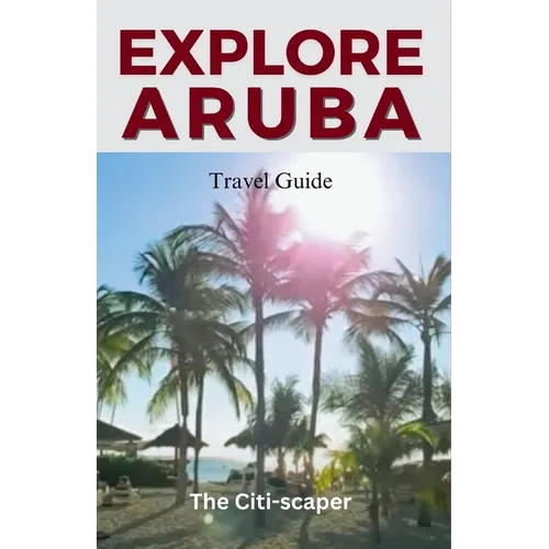 Aruba Travel Guide: A Journey through the Vibrant Charms of Aruba