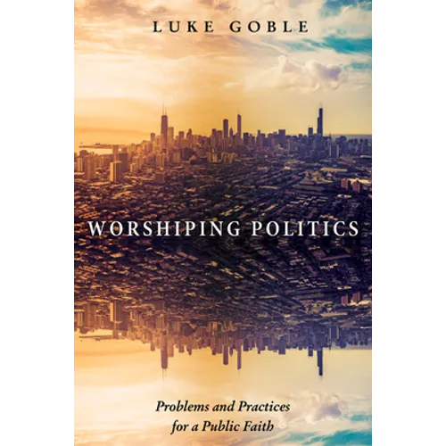 Worshiping Politics: Problems and Practices for a Public Faith