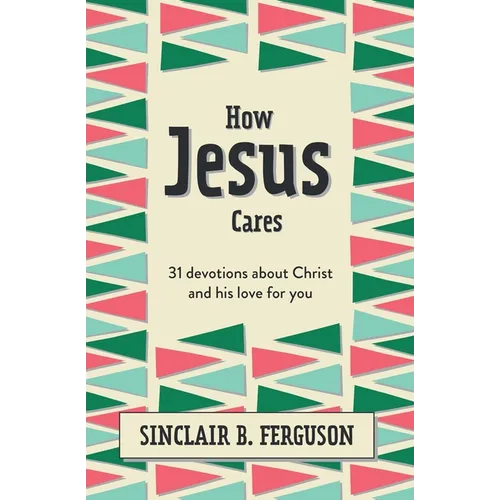 How Jesus Cares: 31 Devotions about Christ and His Love for You