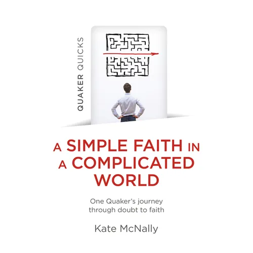 Quaker Quicks - A Simple Faith in a Complicated World: One Quaker's Journey Through Doubt to Faith