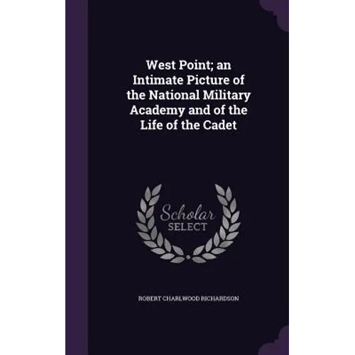 West Point; an Intimate Picture of the National Military Academy and of the Life of the Cadet