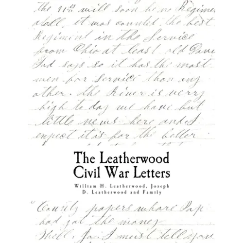 The Civil War Letters: of William H. Leatherwood, Joseph D. Leatherwood and Family