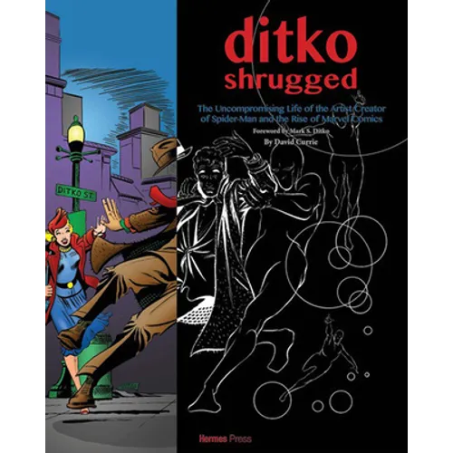 Ditko Shrugged: The Uncompromising Life of the Artist Creator of Spider-Man and the Rise of Marvel Comics