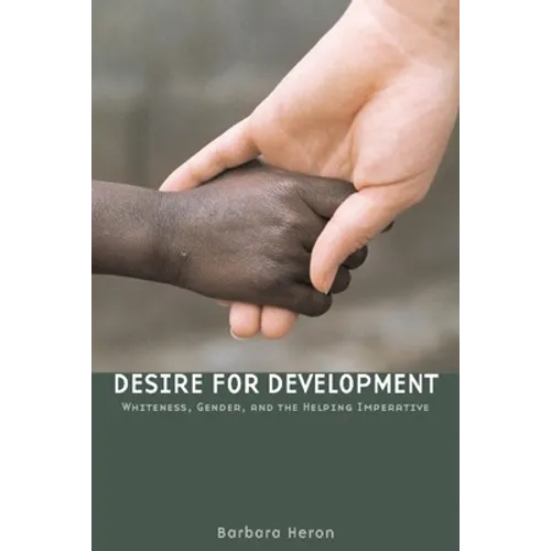 Desire for Development: Whiteness, Gender, and the Helping Imperative