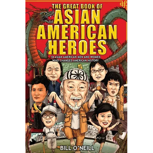 The Great Book of Asian American Heroes: 18 Asian American Men and Women Who Changed American History