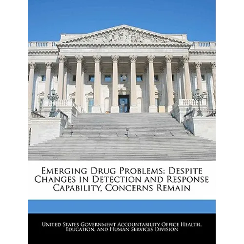 Emerging Drug Problems: Despite Changes in Detection and Response Capability, Concerns Remain