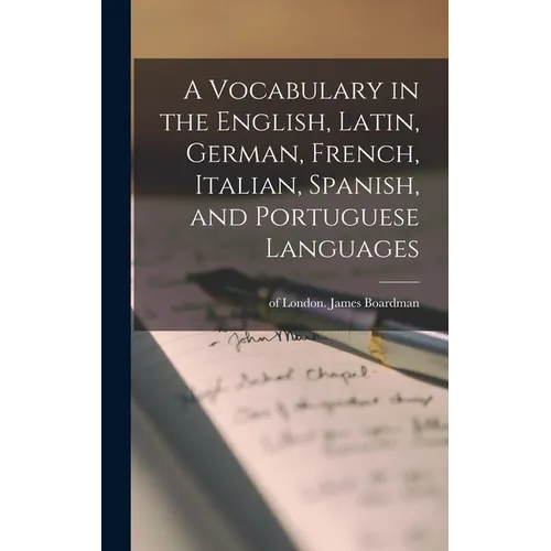 A Vocabulary in the English, Latin, German, French, Italian, Spanish, and Portuguese Languages