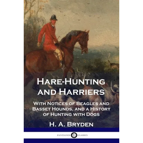 Hare-Hunting and Harriers: With Notices of Beagles and Basset Hounds, and a History of Hunting with Dogs