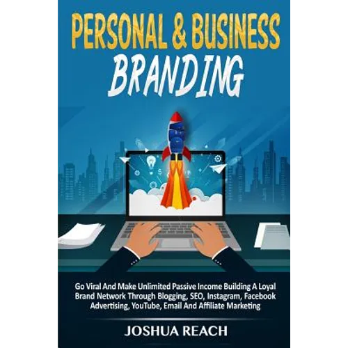 Personal & Business Branding: Go Viral And Make Unlimited Passive Income Building A Loyal Brand Network Through Blogging, SEO, Instagram, Facebook Adv