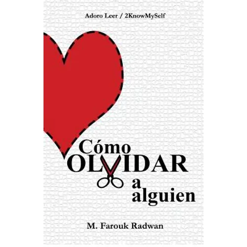 Cómo Olvidar a Alguien: Terminar Una Relación YA No Dolerá Como Antes