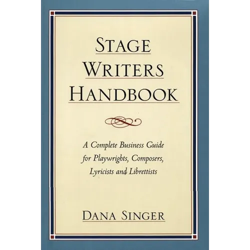 Stage Writers Handbook: A Complete Business Guide for Playwrights, Composers, Lyricists and Librettists