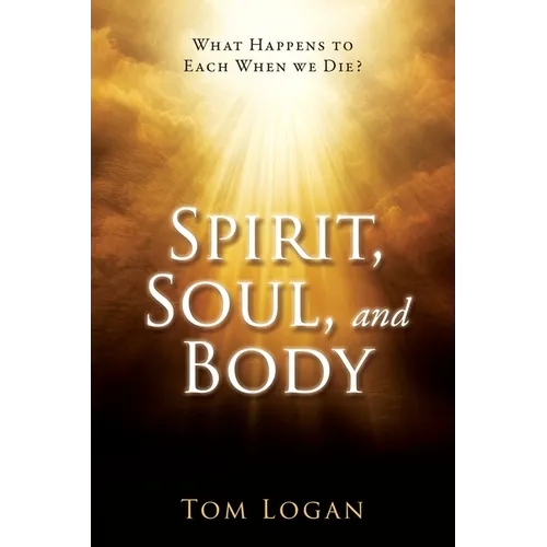Spirit, Soul, and Body: What Happens to Each When we Die?