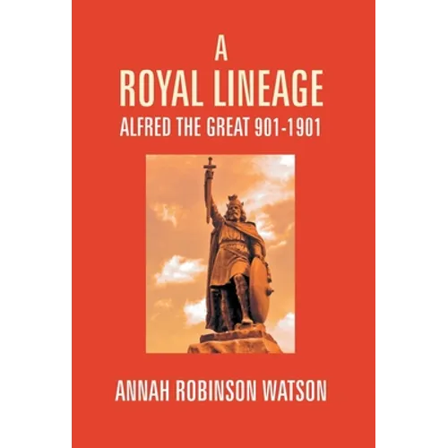 A Royal Lineage: Alfred The Great. 901-1901