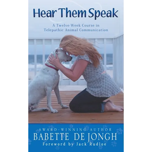 Hear Them Speak: A Twelve Week Course in Telepathic Animal Communication