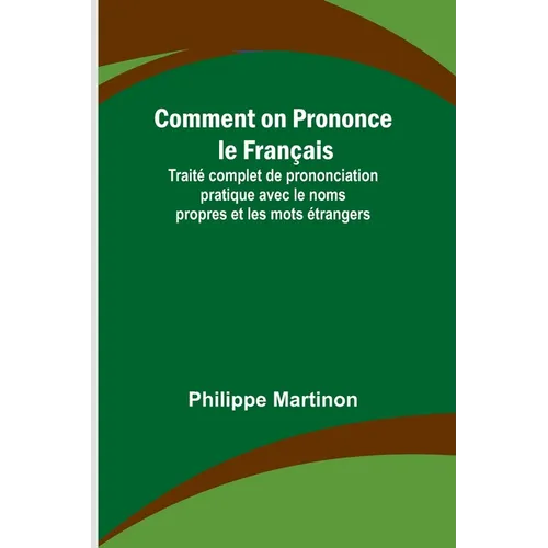 Comment on Prononce le Français; Traité complet de prononciation pratique avec le noms propres et les mots étrangers