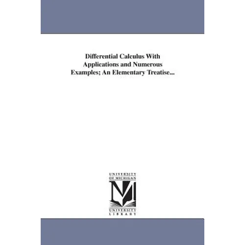 Differential Calculus With Applications and Numerous Examples; An Elementary Treatise...