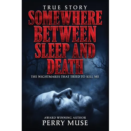 Somewhere Between Sleep and Death: The Nightmares That Tried To Kill Me