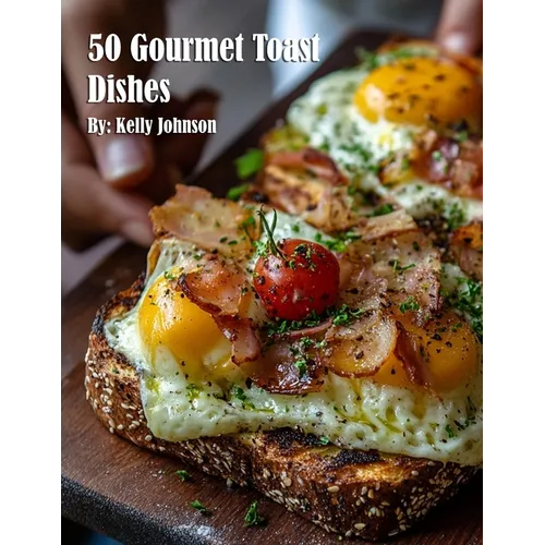 50 Gourmet Toast Dishes