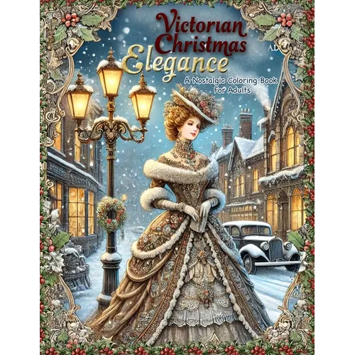 Victorian Christmas Elegance: A Nostalgic Coloring Book for Adults: Subtitle: Classic and Antique Holiday Scenes Featuring Victorian Ladies, Old Wor