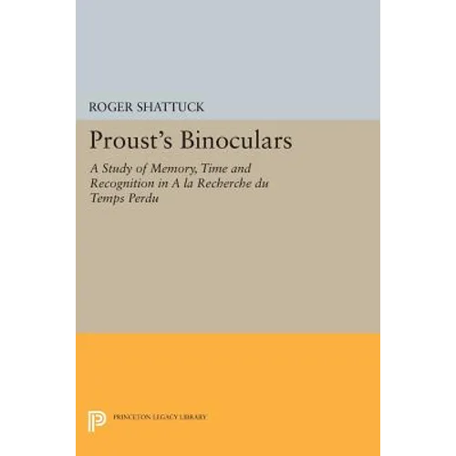 Proust's Binoculars: A Study of Memory, Time and Recognition in a la Recherche Du Temps Perdu