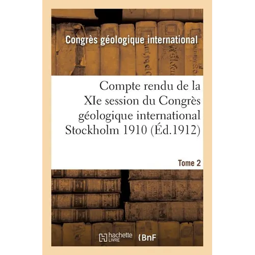 Compte rendu de la XIe session du Congrès géologique international Stockholm 1910. Tome 2