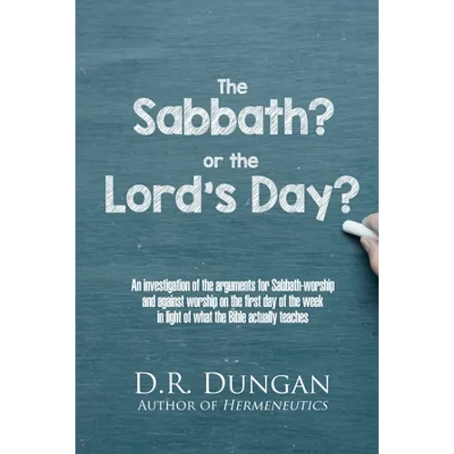 The Sabbath? or the Lord's Day?: An investigation of the arguments for Sabbath-worship and against worship on the first day of the week in light of wh
