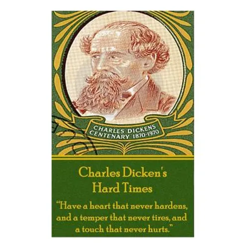 Charles Dickens' Hard Times: "Have a heart that never hardens and a temper that never tires, and a touch that never hurts."