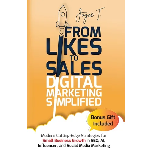 From Likes to Sales - Digital Marketing Simplified: Modern Cutting-Edge Strategies for Small Business Growth in SEO, AI, Influencer, and Social Media