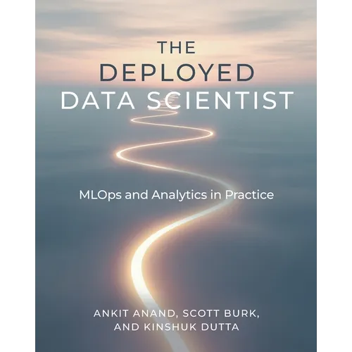 The Deployed Data Scientist: MLOps and Analytics in Practice: MLOps and Analytics in Practice