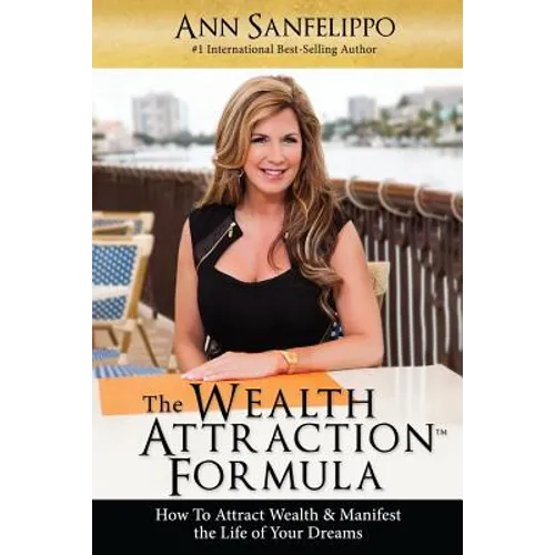 The Wealth Attraction Formula: How To Create Wealth & Manifest The Life of Your Dreams