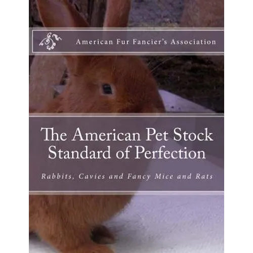 The American Pet Stock Standard of Perfection: Rabbits, Cavies and Fancy Mice and Rats