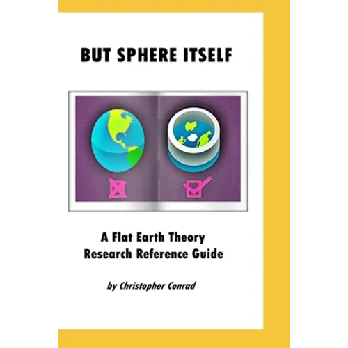 But Sphere Itself: An examination of Flat Earth Theory