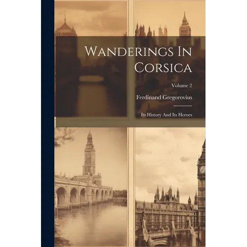 Wanderings In Corsica: Its History And Its Heroes; Volume 2