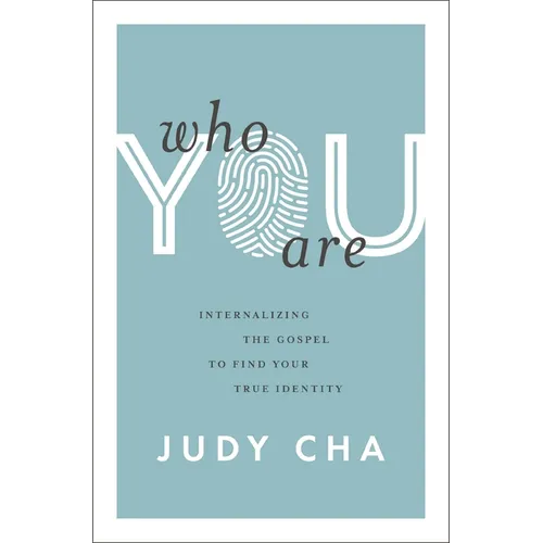 Who You Are: Internalizing the Gospel to Find Your True Identity