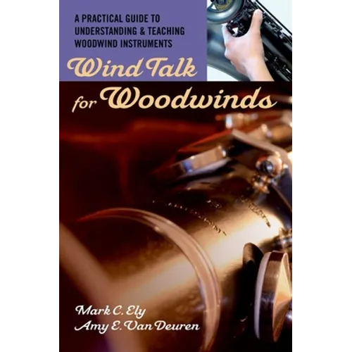 Wind Talk for Woodwinds: A Practical Guide to Understanding and Teaching Woodwind Instruments