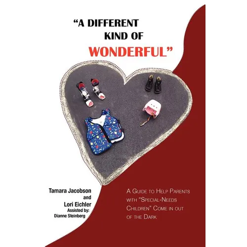 A Different Kind of Wonderful: A Guide to Help Parents with Special-Needs Children Come in Out of the Dark