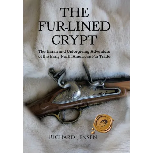 The Fur-Lined Crypt: The Harsh and Unforgiving Adventure of the Early North American Fur Trade