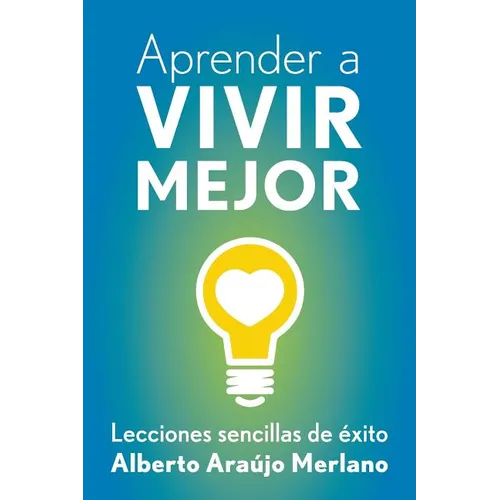 Aprender a vivir mejor: Lecciones sencillas de exito