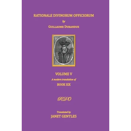 Rationale Divinorum Officiorum by Guillaume Durandus, Volume Five: Book Six