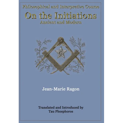 Philosophical and Interpretive Course on the Initiations, Ancient and Modern