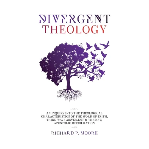 Divergent Theology: An Inquiry Into the Theological Characteristics of the Word of Faith Third Wave Movement and The New Apostolic Reformation