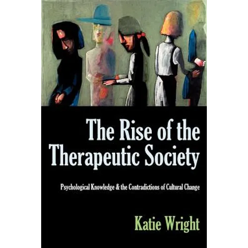 The Rise of the Therapeutic Society: Psychological Knowledge & the Contradictions of Cultural Change