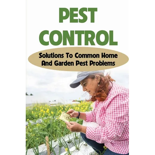 Pest Control: Solutions To Common Home And Garden Pest Problems: Pest Control Strategies