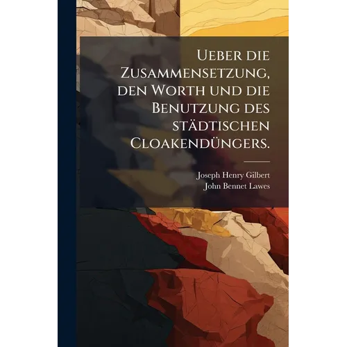 Ueber die Zusammensetzung, den Worth und die Benutzung des städtischen Cloakendüngers.