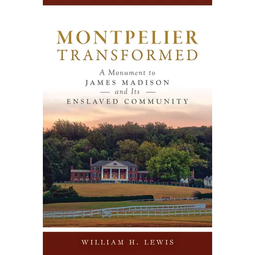 Montpelier Transformed: A Monument to James Madison and Its Enslaved Community