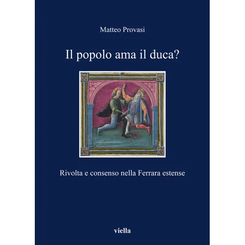 Il Popolo AMA Il Duca?: Rivolta E Consenso Nella Ferrara Estense