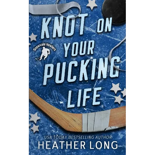 Knot On Your Pucking Life: A Snowvale Howlers Omegaverse Novel
