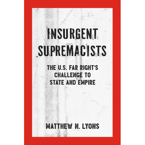 Insurgent Supremacists: The U.S. Far Right's Challenge to State and Empire
