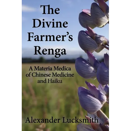 The Divine Farmer's Renga: A Materia Medica of Chinese Herbal Medicine and Haiku