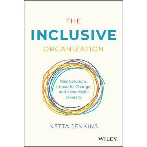 The Inclusive Organization: Real Solutions, Impactful Change, and Meaningful Diversity